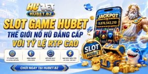Slot Game Hubet – Thế Giới Nổ Hũ Đẳng Cấp Với Tỷ Lệ RTP Cao